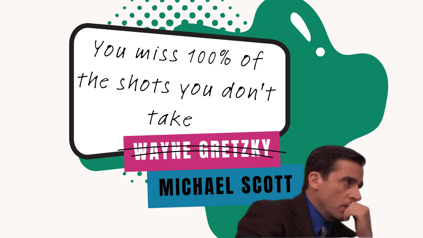 The Office's Michael Scott ponders his stolen quote, that 'you miss 100% of the shots you don't take', reiterating that if you have an idea you have nothing to loose by reaching out!